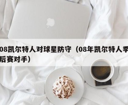 08凯尔特人对球星防守（08年凯尔特人季后赛对手）