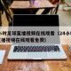 24小时足球直播视频在线观看（24小时足球直播视频在线观看免费）
