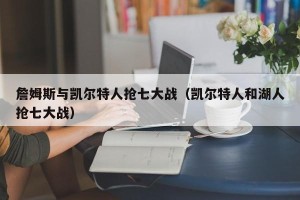 詹姆斯与凯尔特人抢七大战（凯尔特人和湖人抢七大战）