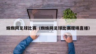 蛛蜘网足球比赛（蜘蛛网足球比赛现场直播）