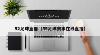52足球直播（55足球赛事在线直播）