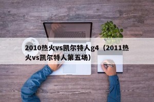 2010热火vs凯尔特人g4（2011热火vs凯尔特人第五场）