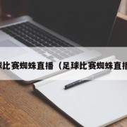 足球比赛蜘蛛直播（足球比赛蜘蛛直播网）
