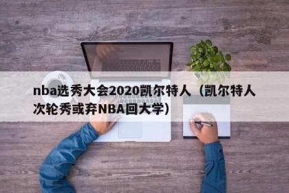 nba选秀大会2020凯尔特人（凯尔特人次轮秀或弃NBA回大学）