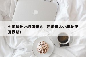 也阿拉什vs凯尔特人（凯尔特人vs佛伦茨瓦罗斯）