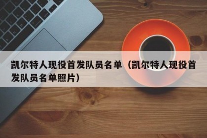 凯尔特人现役首发队员名单（凯尔特人现役首发队员名单照片）
