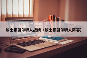 波士顿凯尔特人战绩（波士顿凯尔特人阵容）